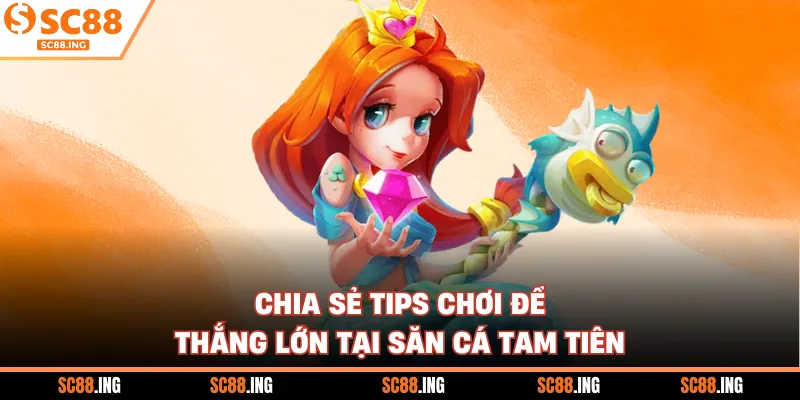 Chia sẻ tips chơi để thắng lớn tại săn cá tam tiên