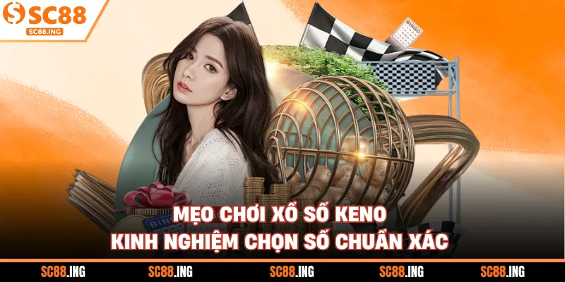 Mẹo Chơi Xổ Số Keno - Kinh Nghiệm Chọn Số Chuẩn Xác